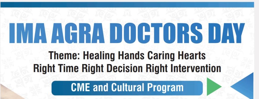 ज्ञान, संवाद और संस्कृति से सजेगा डॉक्टर्स डे: आईएमए आगरा का अनूठा आयोजन 29 जून को