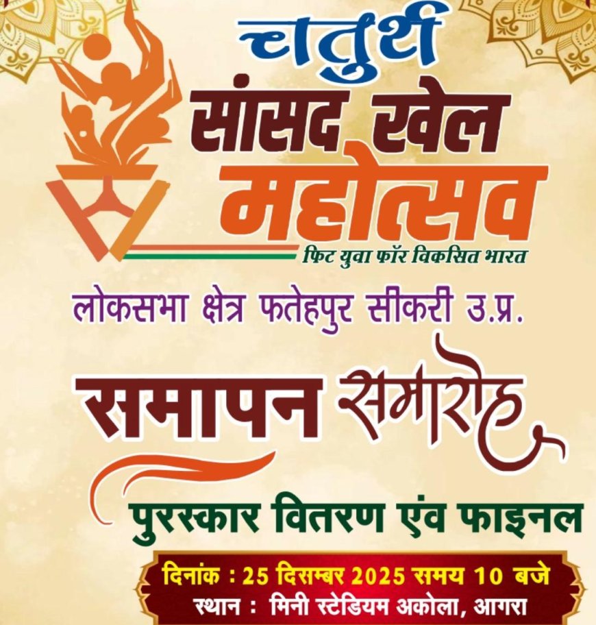 आगरा के अकोला में कल  खेल प्रतिभाओं का महोत्सव, सांसद खेल स्पर्धा–2025 का भव्य समापन